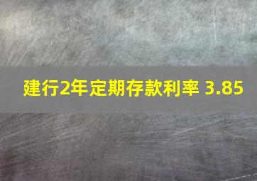 建行2年定期存款利率 3.85